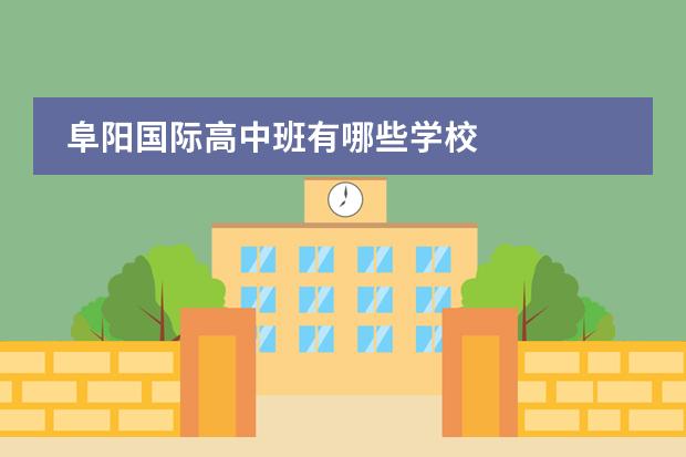 阜阳国际高中班有哪些学校 
  封闭式学校好处
 
