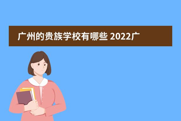 广州的贵族学校有哪些 2022广州十大贵族学校排行（附招生简章）