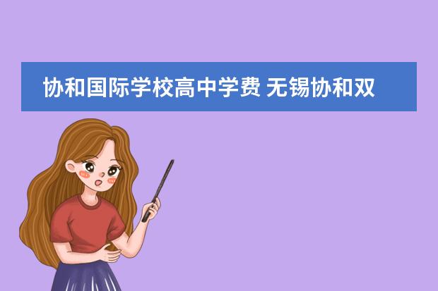 协和国际学校高中学费 无锡协和双语国际学校学费