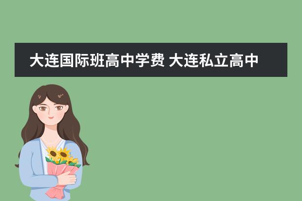 大连国际班高中学费 大连私立高中学费