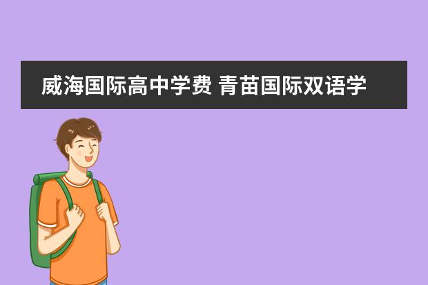威海国际高中学费 青苗国际双语学校学费是多少?