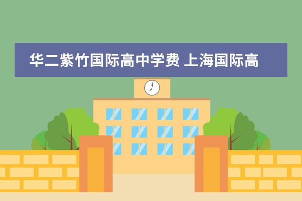 华二紫竹国际高中学费 上海国际高中学费