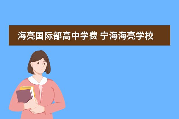 海亮国际部高中学费 宁海海亮学校一年学费多少