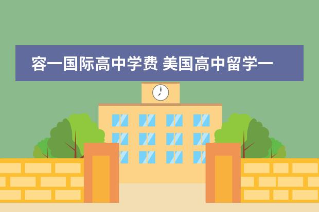 容一国际高中学费 美国高中留学一年要多少钱