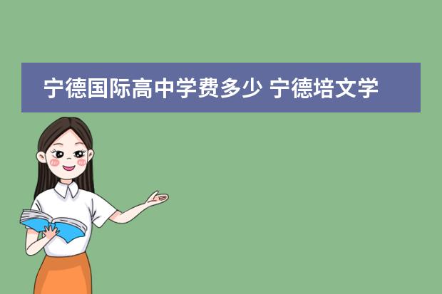 宁德国际高中学费多少 宁德培文学校学费多少