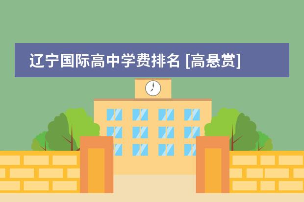 辽宁国际高中学费排名 [高悬赏]大连24中国际课程班和枫叶