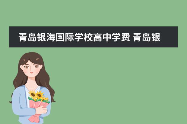 青岛银海国际学校高中学费 青岛银海国际学校学费