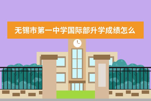 无锡市第一中学国际部升学成绩怎么样?