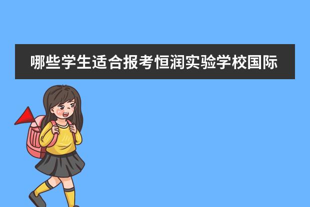 哪些学生适合报考恒润实验学校国际部?