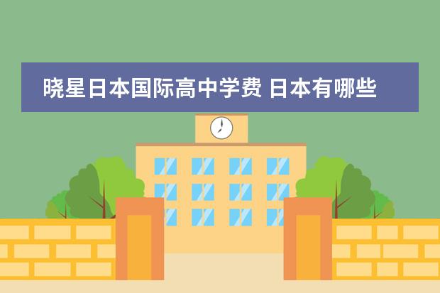 晓星日本国际高中学费 日本有哪些国际高中?