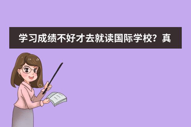 学习成绩不好才去就读国际学校？真的是这样吗？