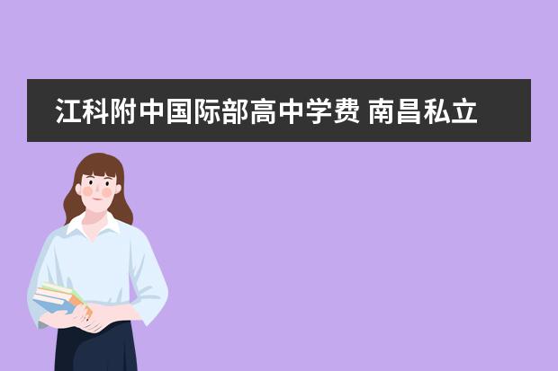 江科附中国际部高中学费 南昌私立学校的大概排名(初高、中)