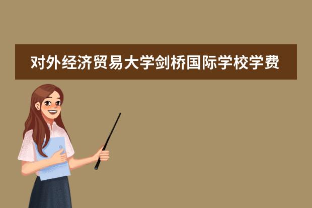 对外经济贸易大学剑桥国际学校学费是多少？
