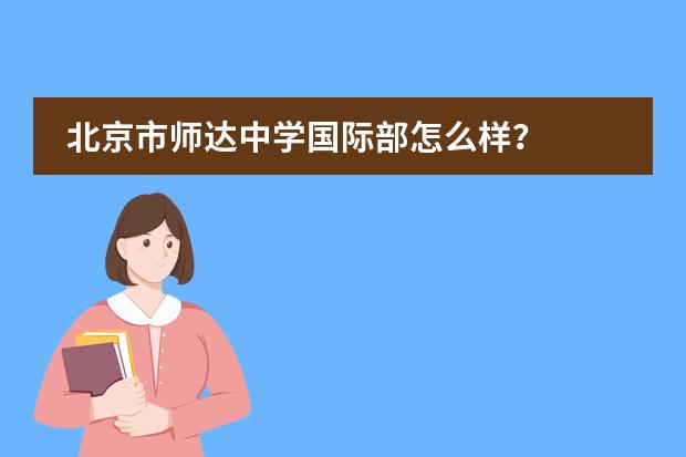 北京市师达中学国际部怎么样?