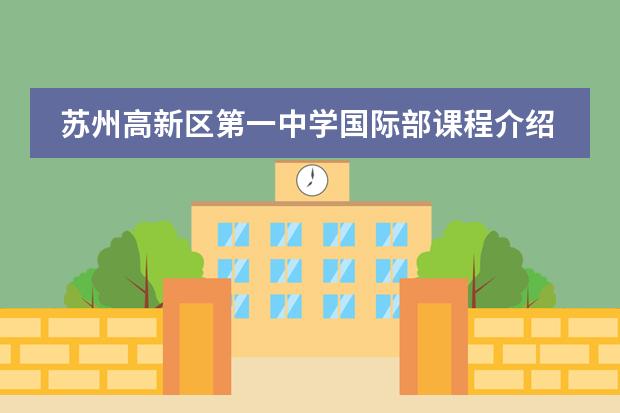 苏州高新区第一中学国际部课程介绍|关于美国融合课程你了解吗?