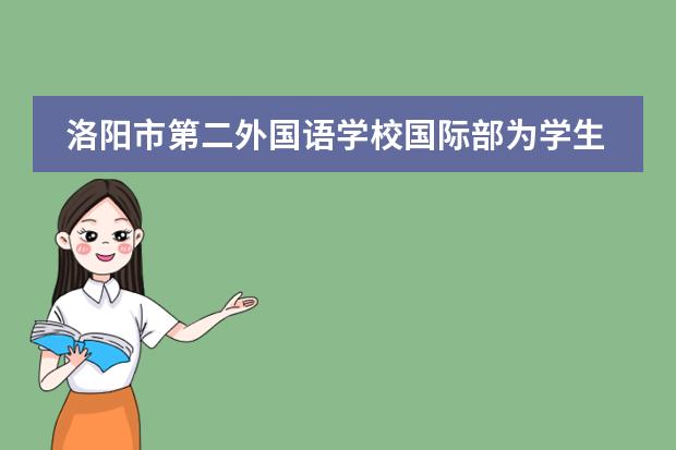 洛阳市第二外国语学校国际部为学生提供哪些国内外服务?