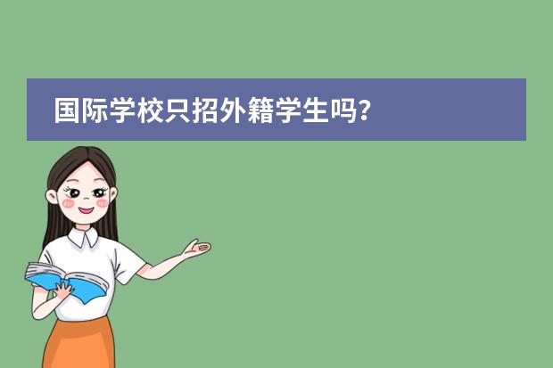 国际学校只招外籍学生吗？