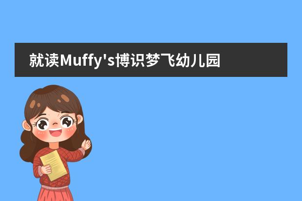 就读Muffy's博识梦飞幼儿园孩子们如何学习?有哪些课程?