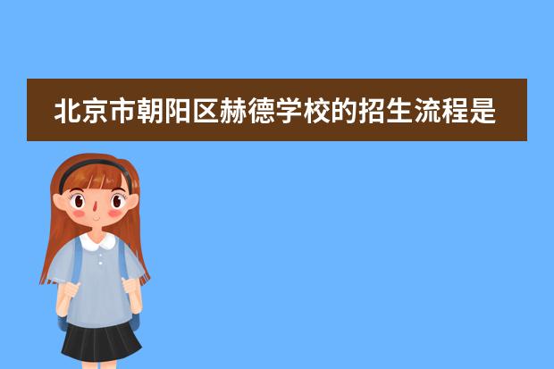 北京市朝阳区赫德学校的招生流程是什么?