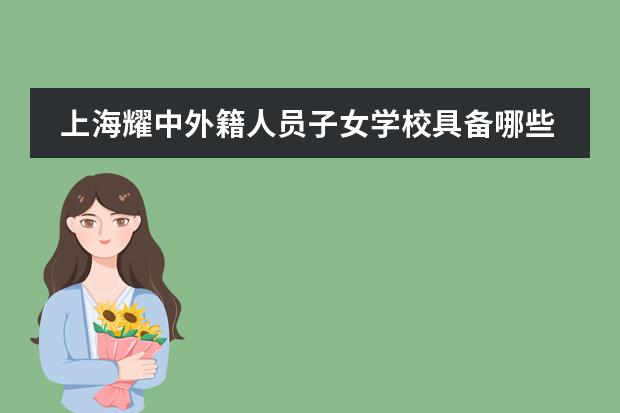 上海耀中外籍人员子女学校具备哪些优势?