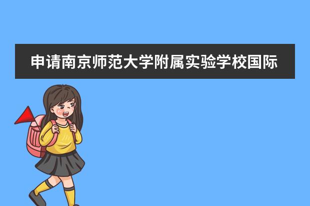 申请南京师范大学附属实验学校国际部要经历怎样的流程？
