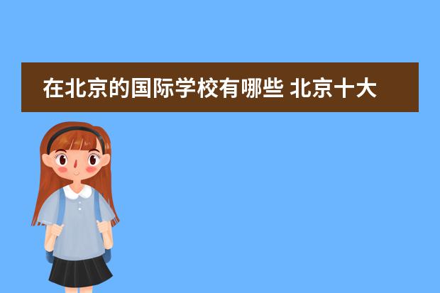 在北京的国际学校有哪些 北京十大最好国际学校