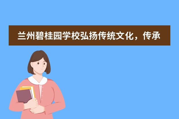 兰州碧桂园学校弘扬传统文化,传承民族精神丨LZCGS第十六周升旗仪式