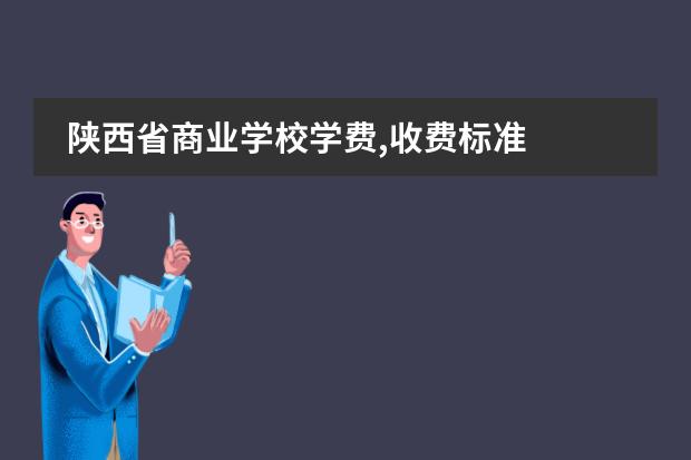 陕西省商业学校学费,收费标准
