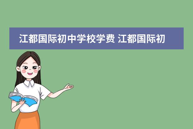 江都国际初中学校学费 江都国际初中2022升学率怎样啊