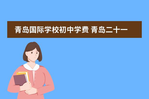 青岛国际学校初中学费 青岛二十一世纪国际学校学费
