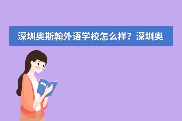 深圳奥斯翰外语学校怎么样?深圳奥斯翰外语学校2023招生简介