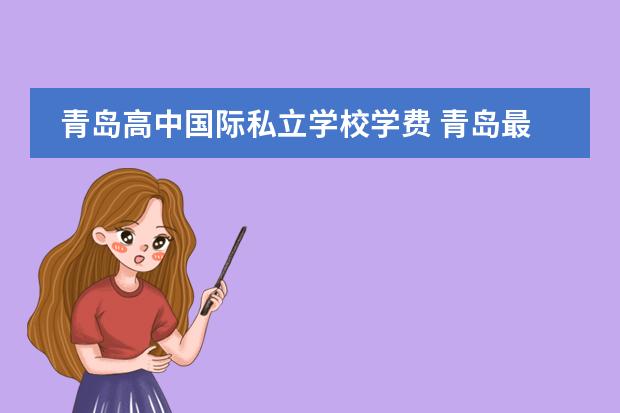 青岛高中国际私立学校学费 青岛最好的十大私立高中