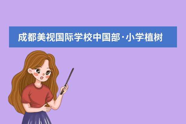 成都美视国际学校中国部&middot;小学植树节活动