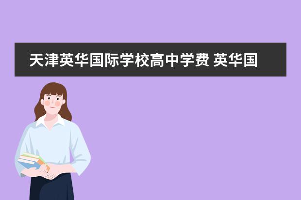 天津英华国际学校高中学费 英华国际学校学费明细2020是什么?
