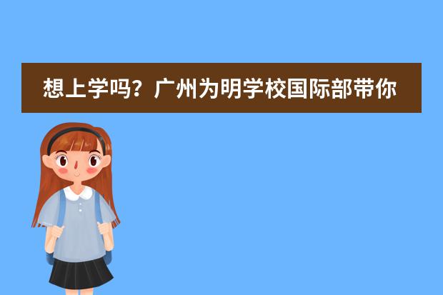 想上学吗?广州为明学校国际部带你一起“云上学”!