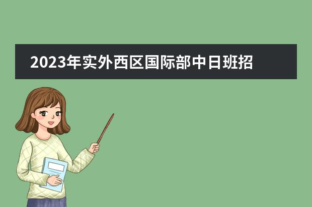 2023年实外西区国际部中日班招生计划(附课程,学费,特色介绍)