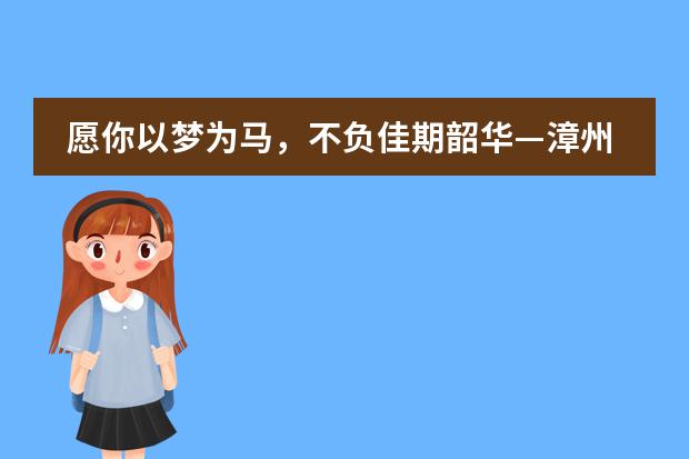 愿你以梦为马，不负佳期韶华&mdash;漳州立人斯特合作学校高三学子加油