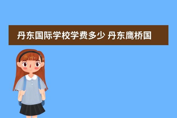 丹东国际学校学费多少 丹东鹰桥国际学校好进去吗