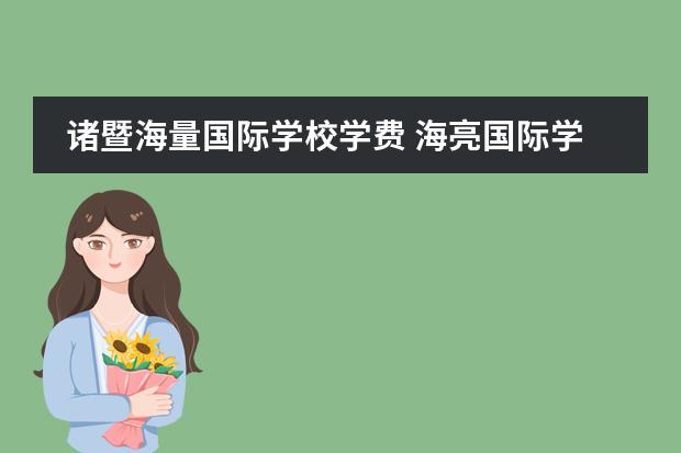 诸暨海量国际学校学费 海亮国际学校学费2022重庆有学习吗