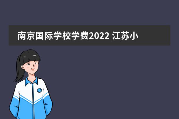 南京国际学校学费2022 江苏小学学费收费标准2022年