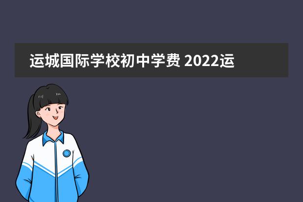 运城国际学校初中学费 2022运城新康国际初中部怎么收费