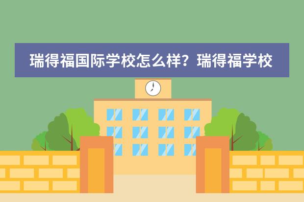 瑞得福国际学校怎么样？瑞得福学校2023年招生简介