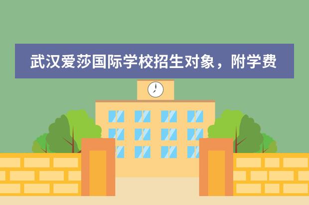 武汉爱莎国际学校招生对象，附学费和学杂费介绍。