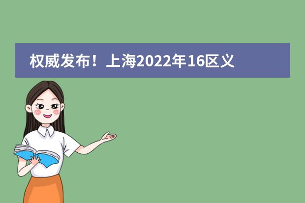 权威发布!上海2022年16区义务教育政策发布!今年12区继续执行五年一户!