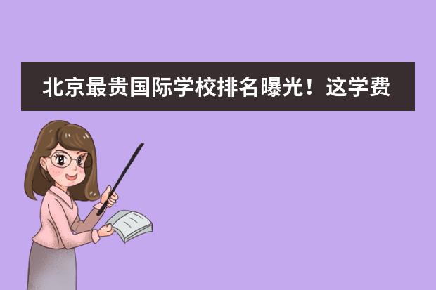北京最贵国际学校排名曝光!这学费你能hold住吗?