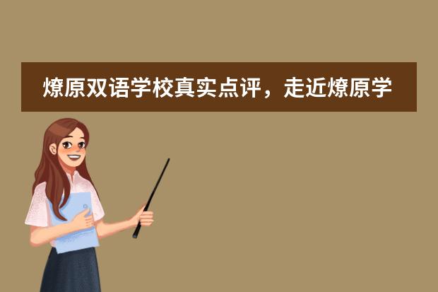燎原双语学校真实点评,走近燎原学霸们的世界