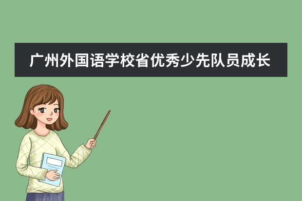 广州外国语学校省优秀少先队员成长记 | 奋斗正青春，我是追梦人