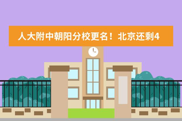 人大附中朝阳分校更名！北京还剩4所民办学校含公办校名