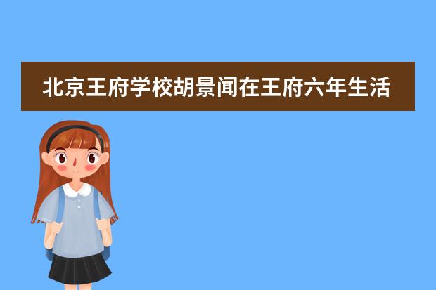 北京王府学校胡景闻在王府六年生活分享