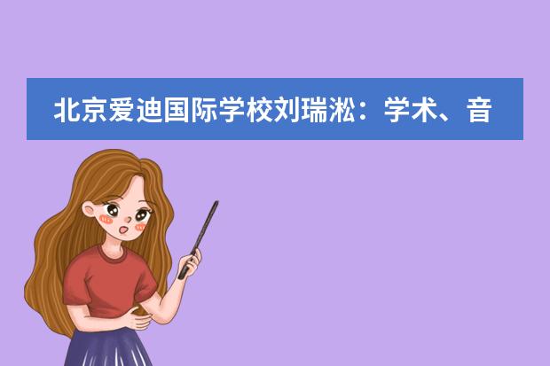 北京爱迪国际学校刘瑞淞：学术、音乐、社交全能的&ldquo;非典型学霸&rdquo;，将用技术引燃改变！